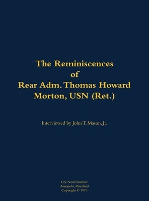 The Reminiscences of Rear Adm. Thomas Howard Morton, USN (Ret.): 1912-1976 by Morton, Thomas Howard