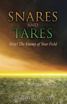 S N A R E S AND TARES SLEEP! THE ENEMY OF YOUR FIELD Michael M Jones by Jones, Michael M.