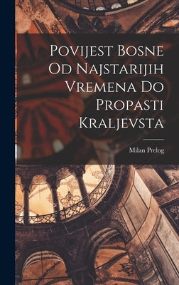 Povijest Bosne Od Najstarijih Vremena Do Propasti Kraljevsta by 1879-1931, Prelog Milan