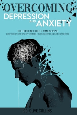 Overcoming Depression and Anxiety: THIS BOOK INCLUDES 2 MANUSCRIPTS Depression Anxiety Therapy+Self Esteem and Self Confidence by Collins, Clive