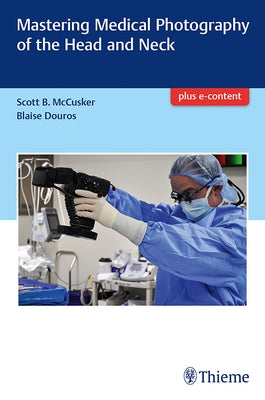 Mastering Medical Photography of the Head and Neck by McCusker, Scott