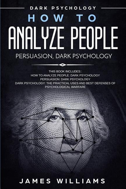 How to Analyze People: Persuasion, and Dark Psychology - 3 Books in 1 - How to Recognize The Signs Of a Toxic Person Manipulating You, and Th by Williams, James W.