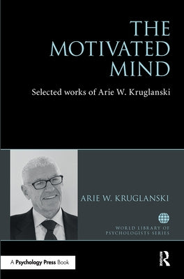 The Motivated Mind: The Selected Works of Arie Kruglanski by Kruglanski, Arie