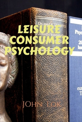 Leisure Consumer Psychology by Lok, John