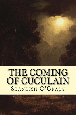 The Coming of Cuculain by O'Grady, Standish