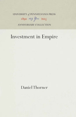 Investment in Empire: British Railway and Steam Shipping Enterprise in India, 1825-1849 by Thorner, Daniel