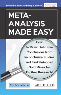 Meta-Analysis Made Easy: How to Draw Definitive Conclusions from Inconclusive Studies and Find Untapped Opportunities for Further Research! by Ellis, Paul D.