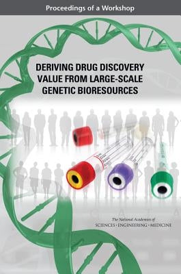 Deriving Drug Discovery Value from Large-Scale Genetic Bioresources: Proceedings of a Workshop by National Academies of Sciences Engineeri