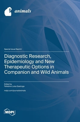 Diagnostic Research, Epidemiology and New Therapeutic Options in Companion and Wild Animals by Queiroga, Felisbina Luisa