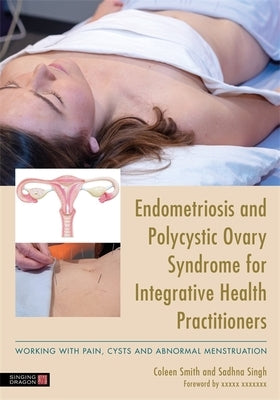 Endometriosis and Pcos for Integrative Health Practitioners: Dealing with Pain, Cysts and Abnormal Menstruation by Singh, Sadhna