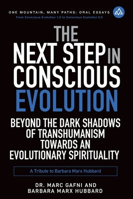 The Next Step in Conscious Evolution: Beyond the Dark Shadows of Transhumanism Towards an Evolutionary Spirituality: a Tribute to Barbara Marx Hubbard by Gafni, Marc