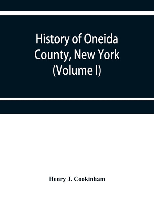 History of Oneida County, New York: from 1700 to the present time (Volume I) by J. Cookinham, Henry