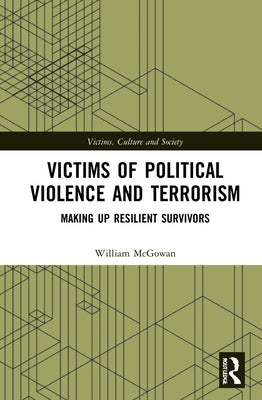 Victims of Political Violence and Terrorism: Making Up Resilient Survivors by McGowan, William