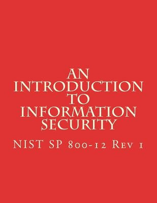 An Introduction to Information Security: NIST 800-12 Rev 1 by National Institute of Standards and Tech