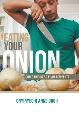 Eating Your Onion: God's Business Plan Template by Udoh, Onyinyechi Anne