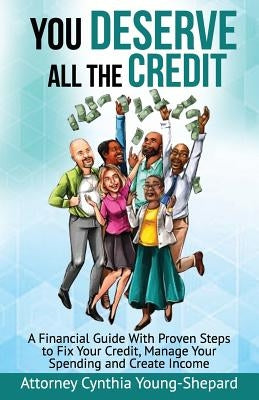 You Deserve All The Credit: A Financial Guide With Proven Steps to Fix Your Credit, Manage Your Spending and Create Income by Shepard, C. Young