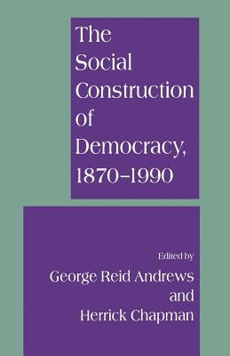 The Social Construction of Democracy, 1870-1990 by Andrews, George