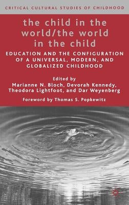 The Child in the World/The World in the Child: Education and the Configuration of a Universal, Modern, and Globalized Childhood by Bloch, M.