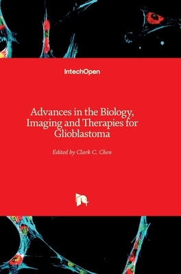 Advances in the Biology, Imaging and Therapies for Glioblastoma by Chen, Clark