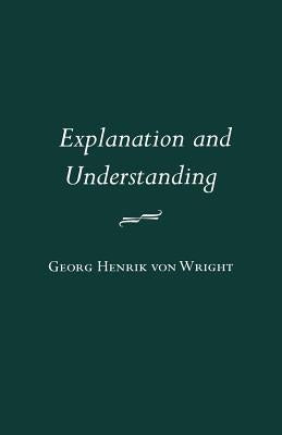Explanation and Understanding by Von Wright, Georg Henrik