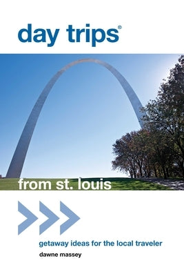 Day Trips(R) from St. Louis: Getaway Ideas For The Local Traveler by Massey, Dawne