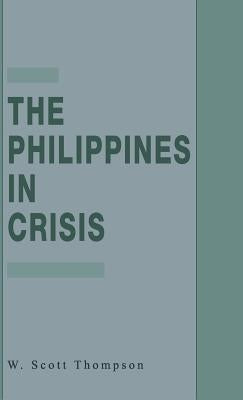 The Philippines in Crisis: Development and Security in the Aquino Era, 1986-91 by Thompson, W.