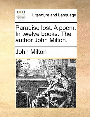 Paradise Lost. a Poem. in Twelve Books. the Author John Milton. by Milton, John
