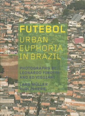 Futebol: Urban Euphoria in Brazil by Finotti, Leonardo