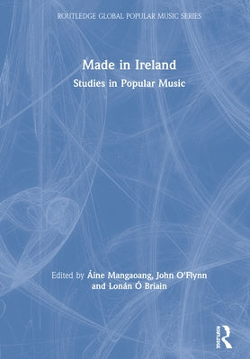 Made in Ireland: Studies in Popular Music by Mangaoang, Áine