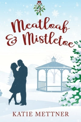 Meatloaf And Mistletoe: A Bells Pass Novel by Mettner, Katie