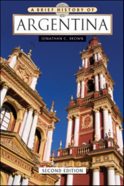 A Brief History of Argentina by Brown, Jonathan C.