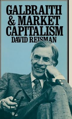 Galbraith and Market Capitalism by Reisman, David A.