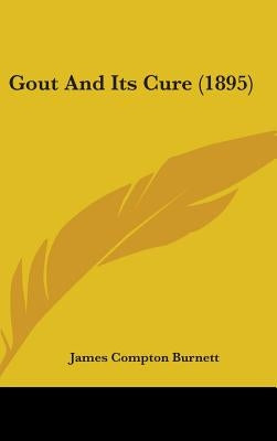Gout And Its Cure (1895) by Burnett, James Compton