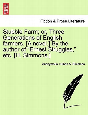 Stubble Farm; Or, Three Generations of English Farmers. [A Novel.] by the Author of "Ernest Struggles," Etc. [H. Simmons.] by Anonymous