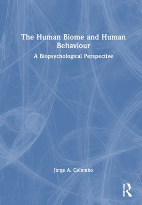 The Human Biome and Human Behaviour: A Biopsychological Perspective by Colombo, Jorge A.