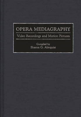 Opera Mediagraphy: Video Recordings and Motion Pictures by Almquist, Sharon G.