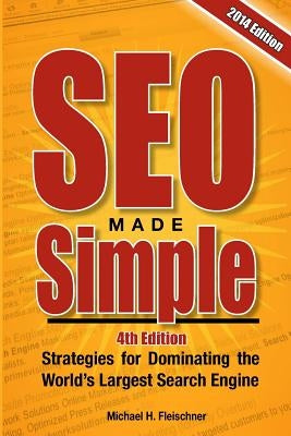 SEO Made Simple (4th Edition): Strategies for Dominating Google, the World's Largest Search Engine by Fleischner, Michael H.