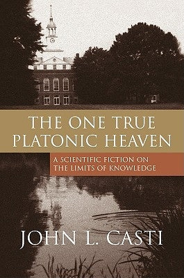 The One True Platonic Heaven: A Scientific Fiction on the Limits of Knowledge by Casti, John L.