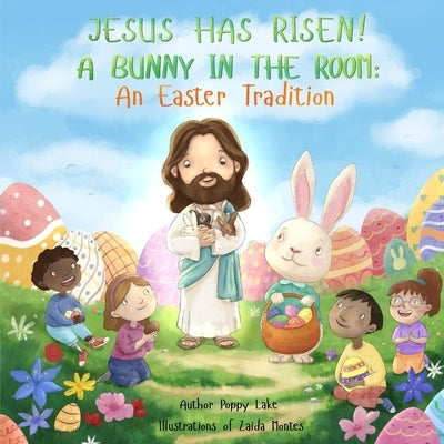 Jesus Has Risen! A Bunny in the Room: An Easter Tradition by Lake, Poppy