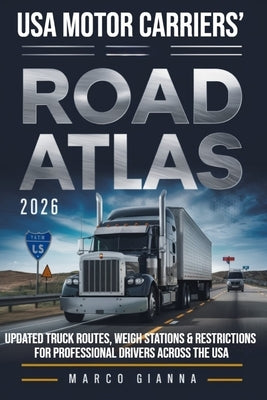 USA Motor Carriers' Road Atlas 2026: Updated Truck Routes, Weigh Stations & Restrictions for Professional Drivers Across the USA by Gianna, Marco