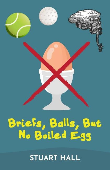 Briefs, Balls, But No Boiled Egg by Hall, Stuart
