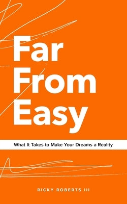 Far From Easy: What It Takes to Make Your Dreams a Reality by Roberts, Ricky, III