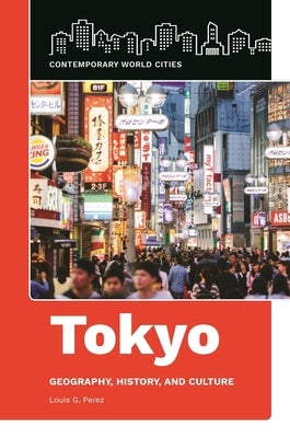 Tokyo: Geography, History, and Culture by Perez, Louis G.