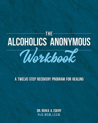 The Alcoholics Anonymous Workbook: A Twelve-Step Recovery Program for Healing by Edery, Rivka A.