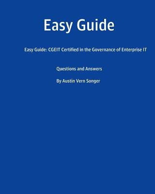 Easy Guide: CGEIT Certified in the Governance of Enterprise IT: Questions and Answers by Songer, Austin Vern