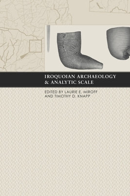 Iroquoian Archaeology and Analytic Scale by Miroff, Laurie E.