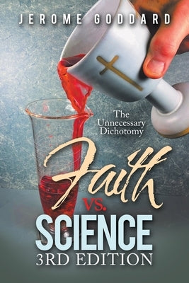 Faith Vs. Science 3Rd Edition: The Unnecessary Dichotomy by Goddard, Jerome
