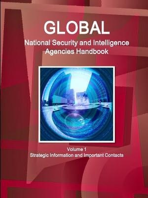 Global National Security and Intelligence Agencies Handbook Volume 1 Strategic Information and Important Contacts by Www Ibpus Com