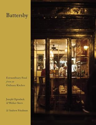Battersby: Extraordinary Food from an Ordinary Kitchen by Ogrodnek, Joseph