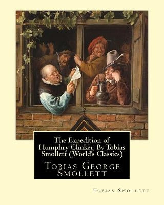 The Expedition of Humphry Clinker, By Tobias Smollett (World's Classics): Tobias George Smollett by Smollett, Tobias
